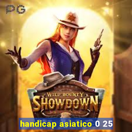 handicap asiatico 0 25